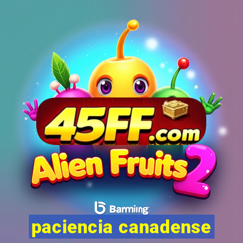 paciencia canadense